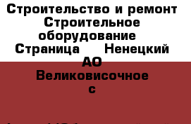 Строительство и ремонт Строительное оборудование - Страница 2 . Ненецкий АО,Великовисочное с.